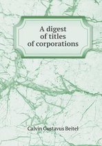 A digest of titles of corporations