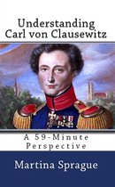 A 59-Minute Perspective - Understanding Carl von Clausewitz
