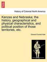 Kanzas and Nebraska; The History, Geographical and Physical Characteristics, and Political Position of Those Territories, Etc.