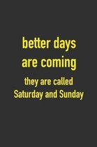 Better Days Are Coming They Are Called Saturday and Sunday