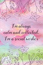 I'm always calm and collected. I'm a social worker