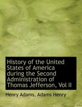 History of the United States of America During the Second Administration of Thomas Jefferson, Vol II