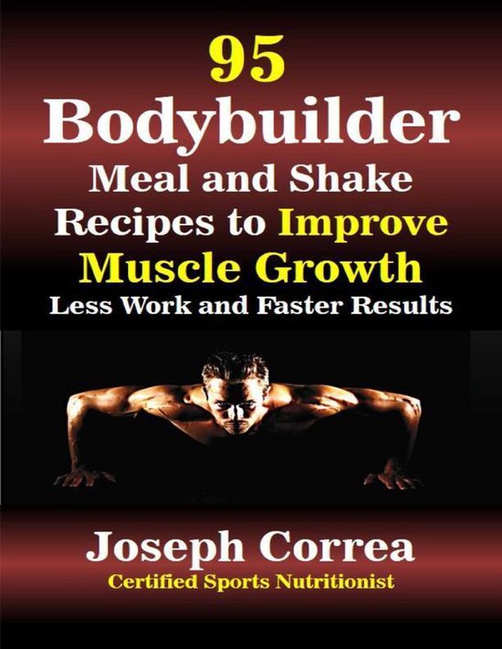 95 Bodybuilder Meal and Shake Recipes to Improve Muscle Growth Less