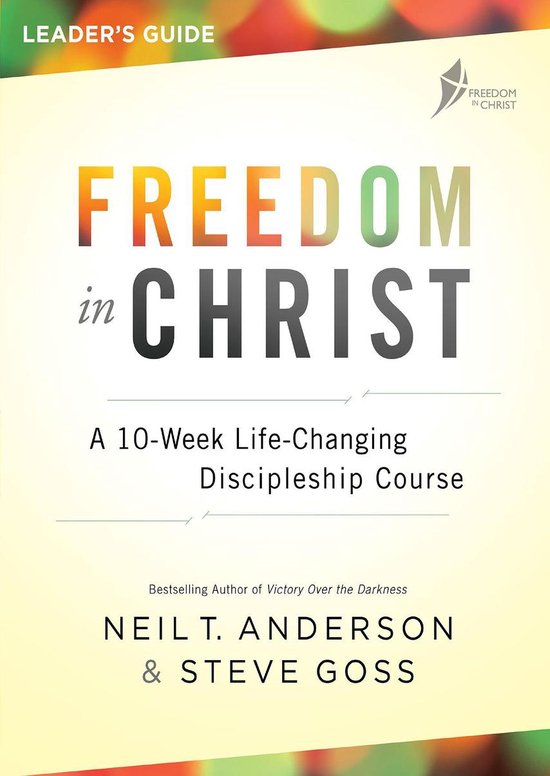 LEADER'S GUIDE FREEDOM in CHRIST: Een 10-weekse levensveranderende discipelschapscursus door NEIL T. ANDERSON & STEVE GOSS