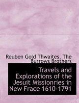Travels and Explorations of the Jesuit Missionries in New Frace 1610-1791