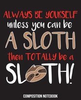Always Be Yourself Unless You Can Be A Sloth Then Totally Be A Sloth