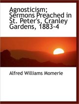 Agnosticism; Sermons Preached in St. Peter's, Cranley Gardens, 1883-4