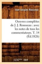 Litterature- Oeuvres Compl�tes de J. J. Rousseau: Avec Les Notes de Tous Les Commentateurs. T. 14 (�d.1826)