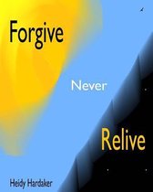 Forgive Never Relive