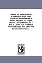 Oriental and Western Siberia; A Narrative of Seven Years' Exploration and Adventures in Siberia, Mongolia, the Kirghis Steppes, Chinese Tartary, and A Part of Central Asia. by Thom