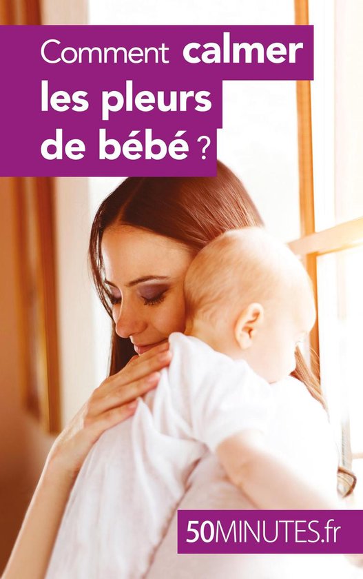 Famille 4 Comment calmer les pleurs de bébé ? (ebook), 50 Minutes 9782806276162
