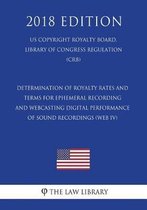 Determination of Royalty Rates and Terms for Ephemeral Recording and Webcasting Digital Performance of Sound Recordings (Web IV) (US Copyright Royalty Board, Library of Congress Regulation) (
