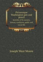 Picturesque Washington pen and pencil sketches of its scenery, history, traditions, public and social life