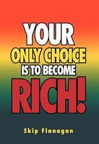 Your Only Choice is to Become Rich!