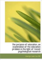 The Purpose of Education, an Examination of the Education Problem in the Light of Recent Psychologic