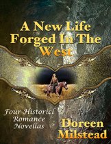 A New Life Forged In the West: Four Historical Romance Novellas