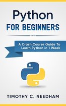 Python: For Beginners A Crash Course Guide To Learn Python in 1 Week