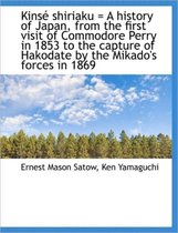 Kins Shiriaku = a History of Japan, from the First Visit of Commodore Perry in 1853 to the Capture