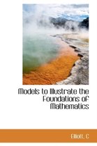 Models to Illustrate the Foundations of Mathematics