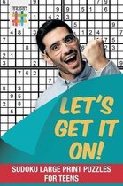 Let's Get It On! Sudoku Large Print Puzzles for Teens