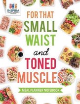 For that Small Waist and Toned Muscles Meal Planner Notebook