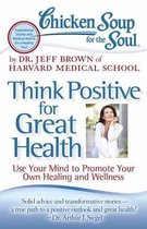 Chicken Soup For The Soul: Think Positive For Great Health