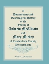 A Documentary and Genealogical History of the Family of Andrew McElwain and Mary Mickey of Cumberland County, Pennsylvania