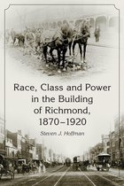 Race, Class and Power in the Building of Richmond, 1870-1920