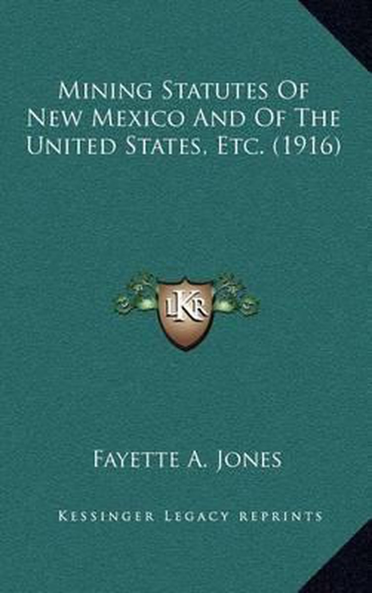 Mining Statutes Of New Mexico And Of The United States, Etc. (1916) van Fayette Jones
