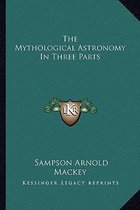 The Mythological Astronomy in Three Parts