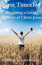 The Bible Teacher's Guide 15 - First Timothy: Becoming a Good Minister of Christ Jesus