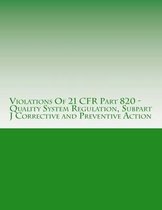 Violations Of 21 CFR Part 820 - Quality System Regulation, Subpart J Corrective and Preventive Action