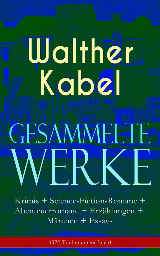 Gesammelte Werke: Krimis + Science-Fiction-Romane + Abenteuerromane + Erzählungen + Märchen + Essays (570 Titel in einem Buch - Vollständige Ausgaben)