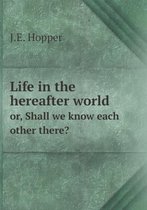 Life in the hereafter world or, Shall we know each other there?
