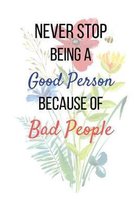 Never Stop Being A Good Person Because Of Bad People