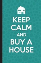 Keep Calm And Buy A House