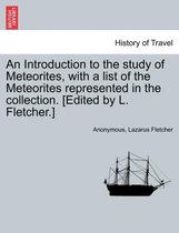 An Introduction to the Study of Meteorites, with a List of the Meteorites Represented in the Collection. [Edited by L. Fletcher.]
