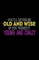 You'll Never Be Old And Wise If You Weren't Young And Crazy