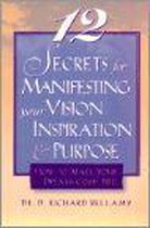 12 Secrets for Manifesting Your Vision, Inspiration & Purpose