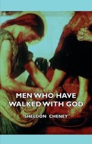 Men Who Have Walked With God - Being The Story Of Mysticism Through The Ages Told In The Biographies Of Representative Seers And Saints With Excerpts From Their Writings And Sayings