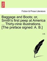 Baggage and Boots; Or, Smith's First Peep at America ... Thirty-Nine Illustrations. [The Preface Signed