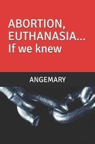 ABORTION, EUTHANASIA... If we knew...
