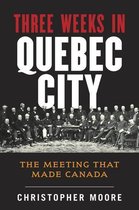 History of Canada - The History of Canada Series: Three Weeks in Quebec City