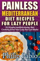Painless Recipes Series - Painless Mediterranean Diet Recipes For Lazy People: 50 Simple Mediterranean Cooking