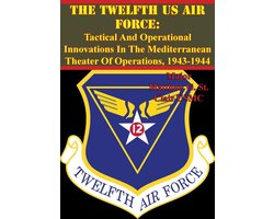 The Twelfth US Air Force: Tactical And Operational Innovations In The Mediterranean Theater Of Operations, 1943-1944