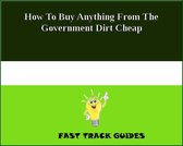 How To Buy Anything From The Government Dirt Cheap