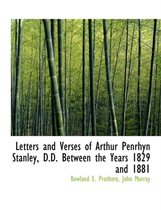 Letters and Verses of Arthur Penrhyn Stanley, D.D. Between the Years 1829 and 1881