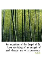 An Exposition of the Gospel of St. Luke Consisting of an Analysis of Each Chapter and of a Commentar