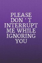 Please Don't Interrupt Me While Ignoring You