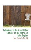 Exhibitions of First and Other Editions of the Works of John Dryden